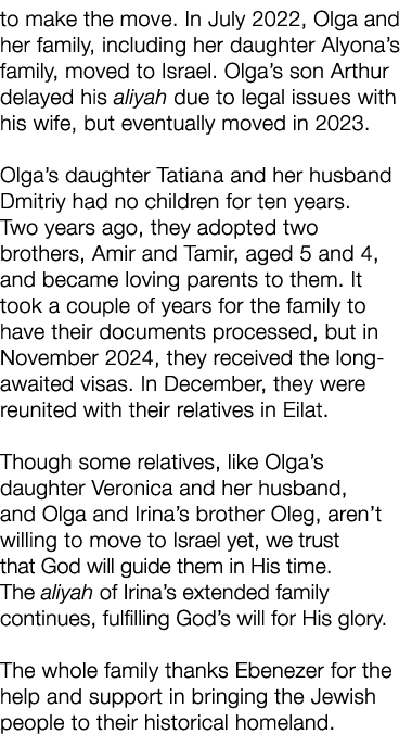 to make the move. In July 2022, Olga and her family, including her daughter Alyona’s family, moved to Israel. Olga’s ...