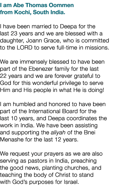 I am Abe Thomas Oommen from Kochi, South India. I have been married to Deepa for the last 23 years and we are blessed...